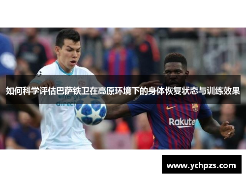 如何科学评估巴萨铁卫在高原环境下的身体恢复状态与训练效果