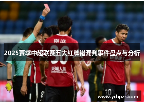 2025赛季中超联赛五大红牌错漏判事件盘点与分析