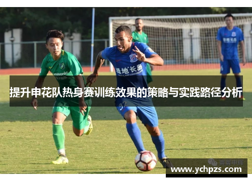 提升申花队热身赛训练效果的策略与实践路径分析
