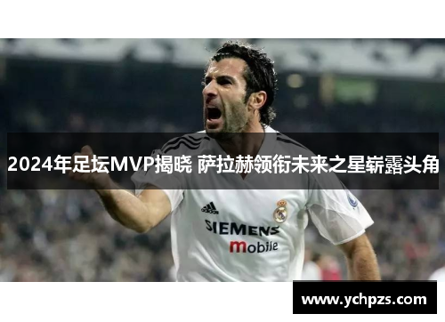 2024年足坛MVP揭晓 萨拉赫领衔未来之星崭露头角