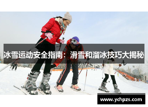 冰雪运动安全指南:滑雪和溜冰技巧大揭秘 冰雪运动安全指南:滑雪和溜冰技巧大揭秘