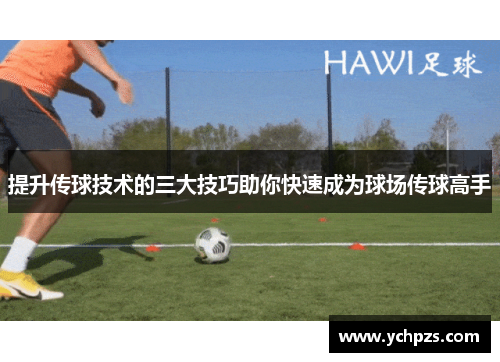 提升传球技术的三大技巧助你快速成为球场传球高手