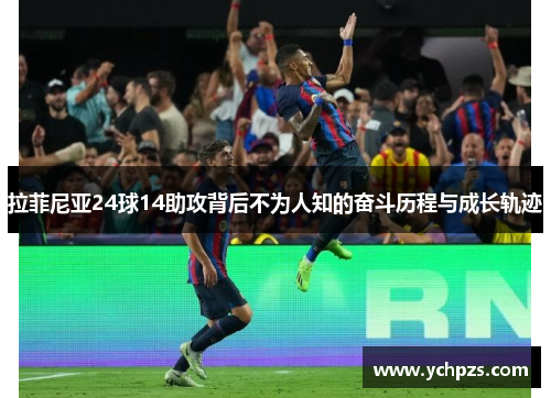 拉菲尼亚24球14助攻背后不为人知的奋斗历程与成长轨迹