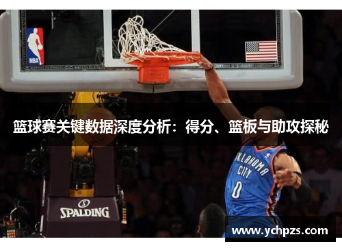 篮球赛关键数据深度分析:得分、篮板与助攻探秘 篮球赛关键数据深度分析:得分、篮板与助攻探秘