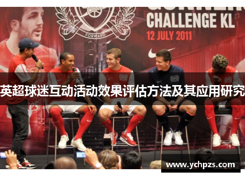 英超球迷互动活动效果评估方法及其应用研究 英超球迷互动活动效果评估方法及其应用研究